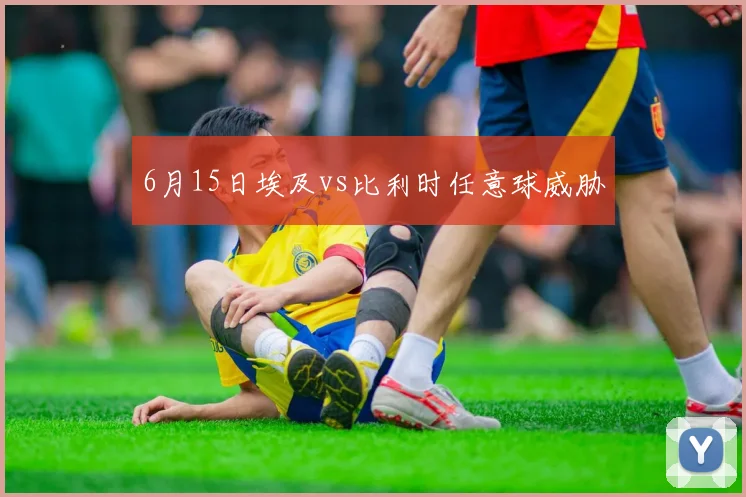 6月15日埃及vs比利时任意球威胁