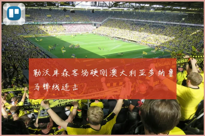 勒沃库森客场硬刚澳大利亚多纳鲁马锋线连击