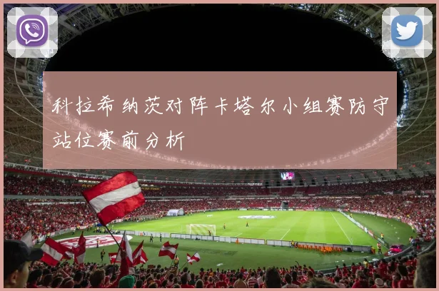 科拉希纳茨对阵卡塔尔小组赛防守站位赛前分析