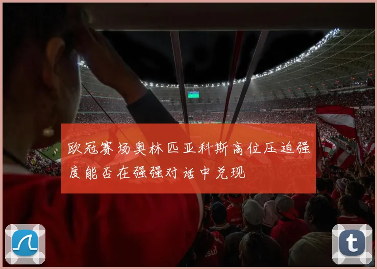 欧冠赛场奥林匹亚科斯高位压迫强度能否在强强对话中兑现